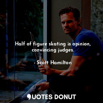 Half of figure skating is opinion, convincing judges.