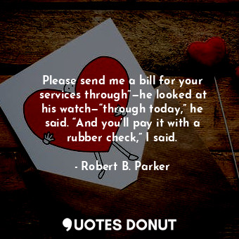  Please send me a bill for your services through”—he looked at his watch—“through... - Robert B. Parker - Quotes Donut
