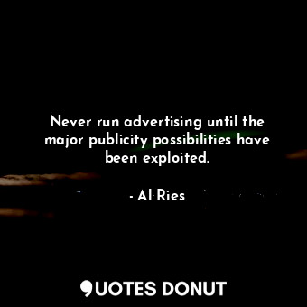  Never run advertising until the major publicity possibilities have been exploite... - Al Ries - Quotes Donut