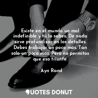  Existe en el mundo un mal indefinible y tú lo sabes. De nada sirve profundizar e... - Ayn Rand - Quotes Donut