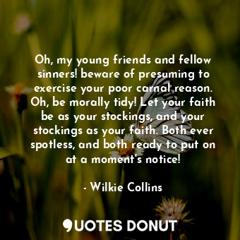  Oh, my young friends and fellow sinners! beware of presuming to exercise your po... - Wilkie Collins - Quotes Donut