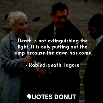  Death is not extinguishing the light; it is only putting out the lamp because th... - Rabindranath Tagore - Quotes Donut