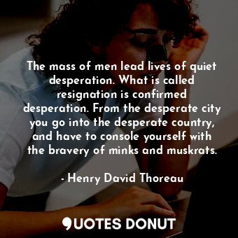  The mass of men lead lives of quiet desperation. What is called resignation is c... - Henry David Thoreau - Quotes Donut