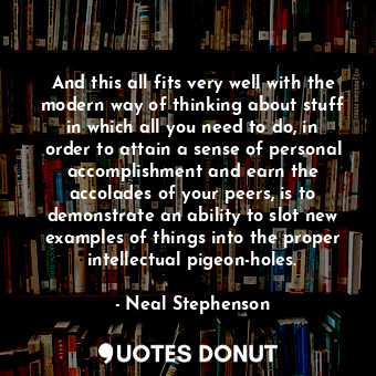  And this all fits very well with the modern way of thinking about stuff in which... - Neal Stephenson - Quotes Donut