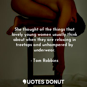  She thought of the things that lovely young women usually think about when they ... - Tom Robbins - Quotes Donut