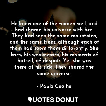  He knew one of the women well, and had shared his universe with her. They had se... - Paulo Coelho - Quotes Donut