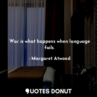  War is what happens when language fails.... - Margaret Atwood - Quotes Donut