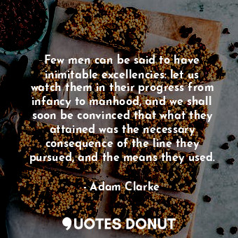  Few men can be said to have inimitable excellencies: let us watch them in their ... - Adam Clarke - Quotes Donut