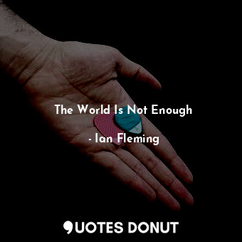 The World Is Not Enough... - Ian Fleming - Quotes Donut