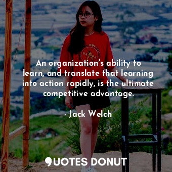  An organization&#39;s ability to learn, and translate that learning into action ... - Jack Welch - Quotes Donut