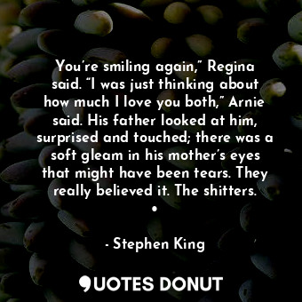  You’re smiling again,” Regina said. “I was just thinking about how much I love y... - Stephen King - Quotes Donut