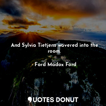  And Sylvia Tietjens wavered into the room.... - Ford Madox Ford - Quotes Donut