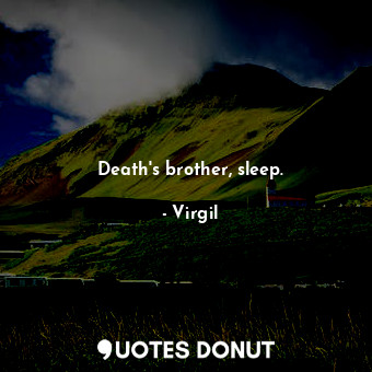 Death's brother, sleep.