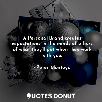 A Personal Brand creates expectations in the minds of others of what they'll get when they work with you.