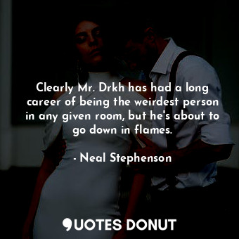  Clearly Mr. Drkh has had a long career of being the weirdest person in any given... - Neal Stephenson - Quotes Donut