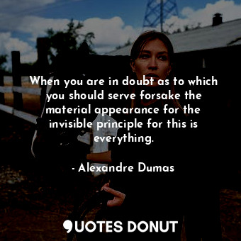  When you are in doubt as to which you should serve forsake the material appearan... - Alexandre Dumas - Quotes Donut