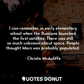  I can remember in early elementary school when the Russians launched the first s... - Christa McAuliffe - Quotes Donut