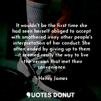  It wouldn't be the first time she had seen herself obliged to accept with smothe... - Henry James - Quotes Donut