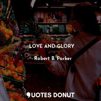  LOVE AND GLORY... - Robert B. Parker - Quotes Donut