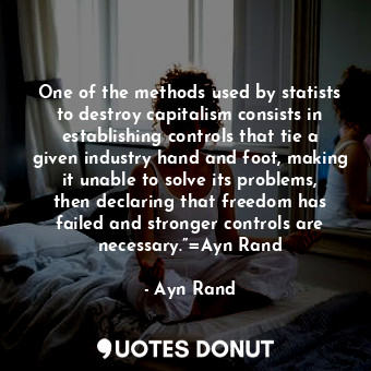  One of the methods used by statists to destroy capitalism consists in establishi... - Ayn Rand - Quotes Donut