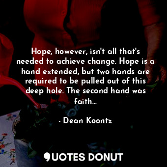  Hope, however, isn't all that's needed to achieve change. Hope is a hand extende... - Dean Koontz - Quotes Donut