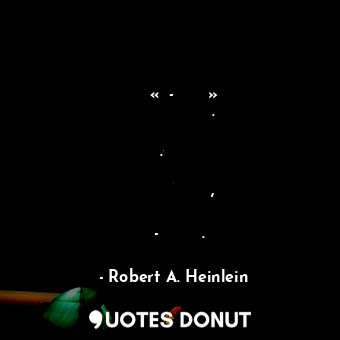  Никога не апелирай към «по-добрата» страна на човека. Той може и да няма такава.... - Robert A. Heinlein - Quotes Donut