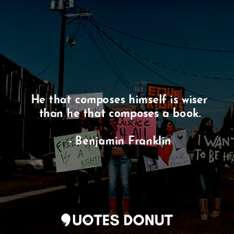 He that composes himself is wiser than he that composes a book.