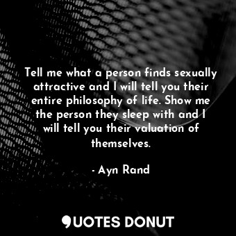  Tell me what a person finds sexually attractive and I will tell you their entire... - Ayn Rand - Quotes Donut
