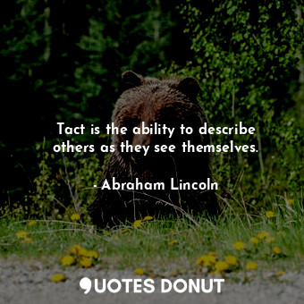  Tact is the ability to describe others as they see themselves.... - Abraham Lincoln - Quotes Donut