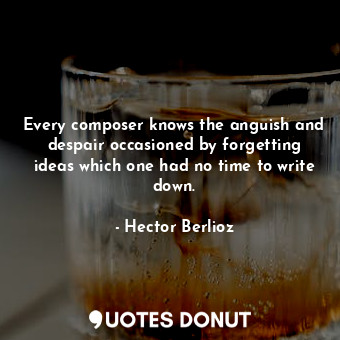 Every composer knows the anguish and despair occasioned by forgetting ideas which one had no time to write down.