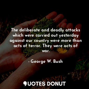  The deliberate and deadly attacks which were carried out yesterday against our c... - George W. Bush - Quotes Donut