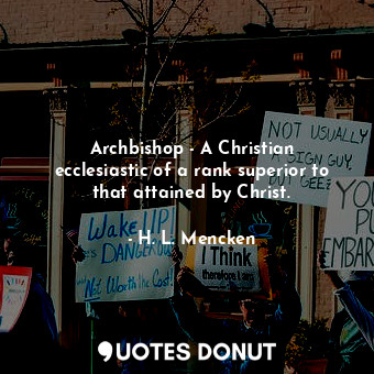  Archbishop - A Christian ecclesiastic of a rank superior to that attained by Chr... - H. L. Mencken - Quotes Donut