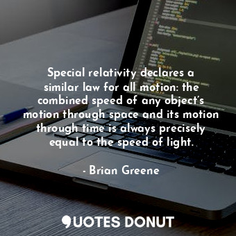  Special relativity declares a similar law for all motion: the combined speed of ... - Brian Greene - Quotes Donut