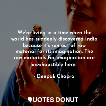  We&#39;re living in a time when the world has suddenly discovered India because ... - Deepak Chopra - Quotes Donut