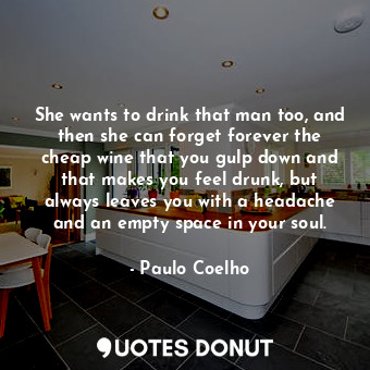  She wants to drink that man too, and then she can forget forever the cheap wine ... - Paulo Coelho - Quotes Donut