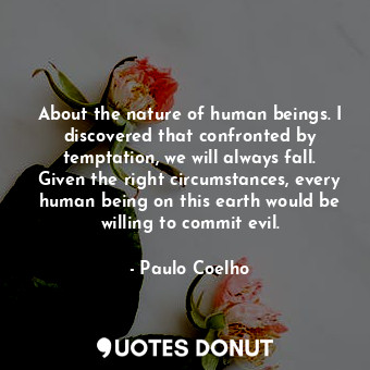  About the nature of human beings. I discovered that confronted by temptation, we... - Paulo Coelho - Quotes Donut