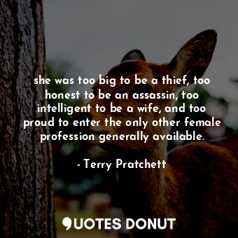  she was too big to be a thief, too honest to be an assassin, too intelligent to ... - Terry Pratchett - Quotes Donut