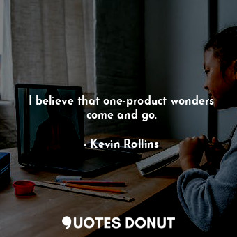  I believe that one-product wonders come and go.... - Kevin Rollins - Quotes Donut