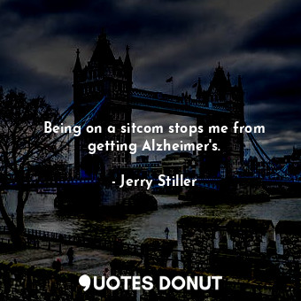  Being on a sitcom stops me from getting Alzheimer&#39;s.... - Jerry Stiller - Quotes Donut