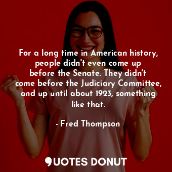  For a long time in American history, people didn&#39;t even come up before the S... - Fred Thompson - Quotes Donut