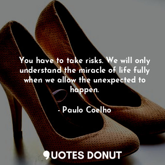  You have to take risks. We will only understand the miracle of life fully when w... - Paulo Coelho - Quotes Donut