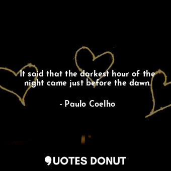  It said that the darkest hour of the night came just before the dawn.... - Paulo Coelho - Quotes Donut