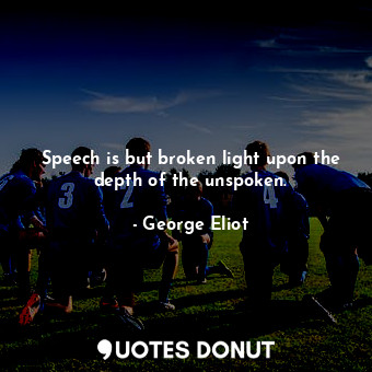  Speech is but broken light upon the depth of the unspoken.... - George Eliot - Quotes Donut