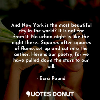  And New York is the most beautiful city in the world? It is not far from it. No ... - Ezra Pound - Quotes Donut