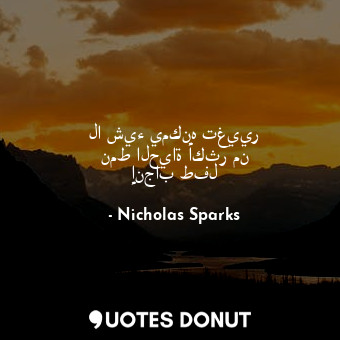  لا شيء يمكنه تغيير نمط الحياة أكثر من إنجاب طفل... - Nicholas Sparks - Quotes Donut