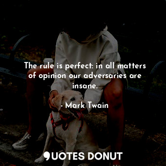  The rule is perfect: in all matters of opinion our adversaries are insane.... - Mark Twain - Quotes Donut