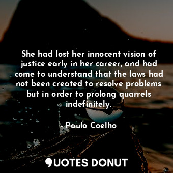  She had lost her innocent vision of justice early in her career, and had come to... - Paulo Coelho - Quotes Donut
