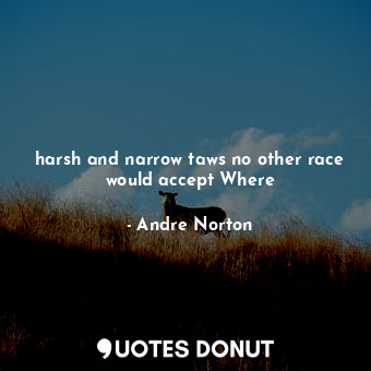  harsh and narrow taws no other race would accept Where... - Andre Norton - Quotes Donut