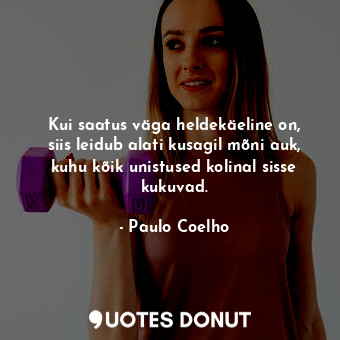  Kui saatus väga heldekäeline on, siis leidub alati kusagil mõni auk, kuhu kõik u... - Paulo Coelho - Quotes Donut