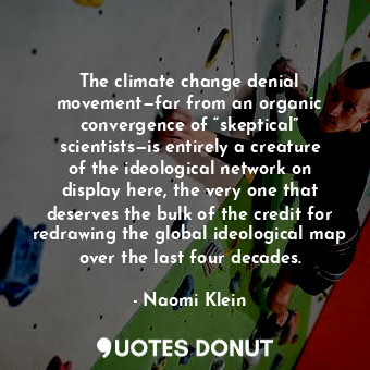  The climate change denial movement—far from an organic convergence of “skeptical... - Naomi Klein - Quotes Donut